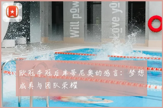 欧冠夺冠后库蒂尼奥的感言：梦想成真与团队荣耀